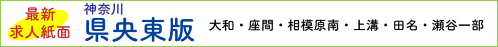 最新求人紙面 神奈川県央東版～大和・座間・相模原南・上溝・田名・瀬谷一部～